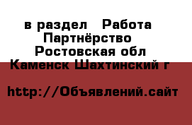  в раздел : Работа » Партнёрство . Ростовская обл.,Каменск-Шахтинский г.